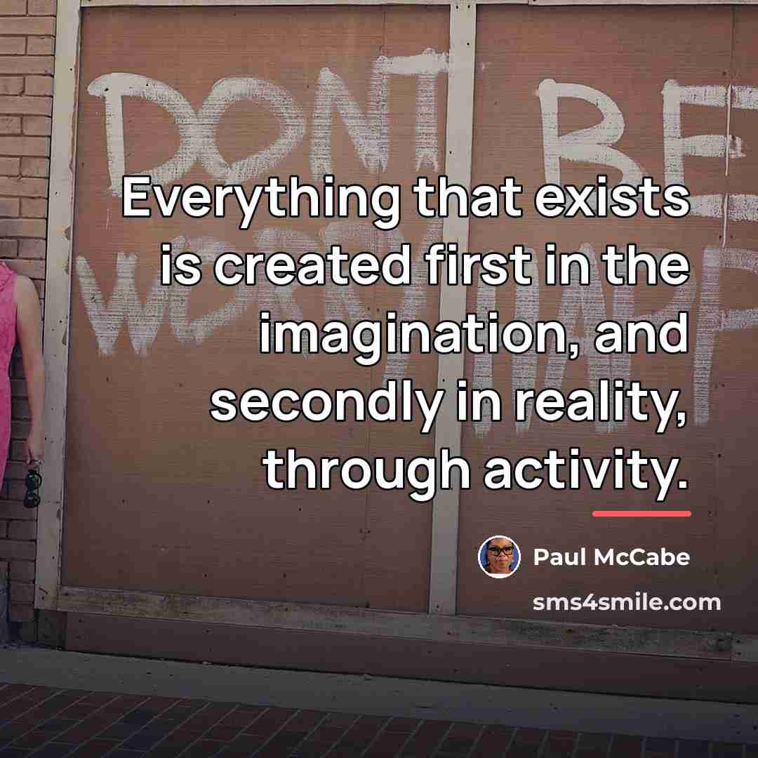 “Everything that exists is created first in the imagination, and…” quote by Paul McCabe
