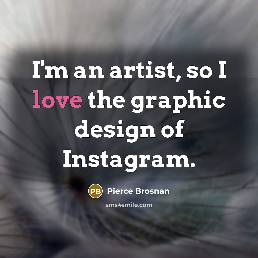 “I'm an artist, so I love the graphic design of…” quote by Pierce Brosnan