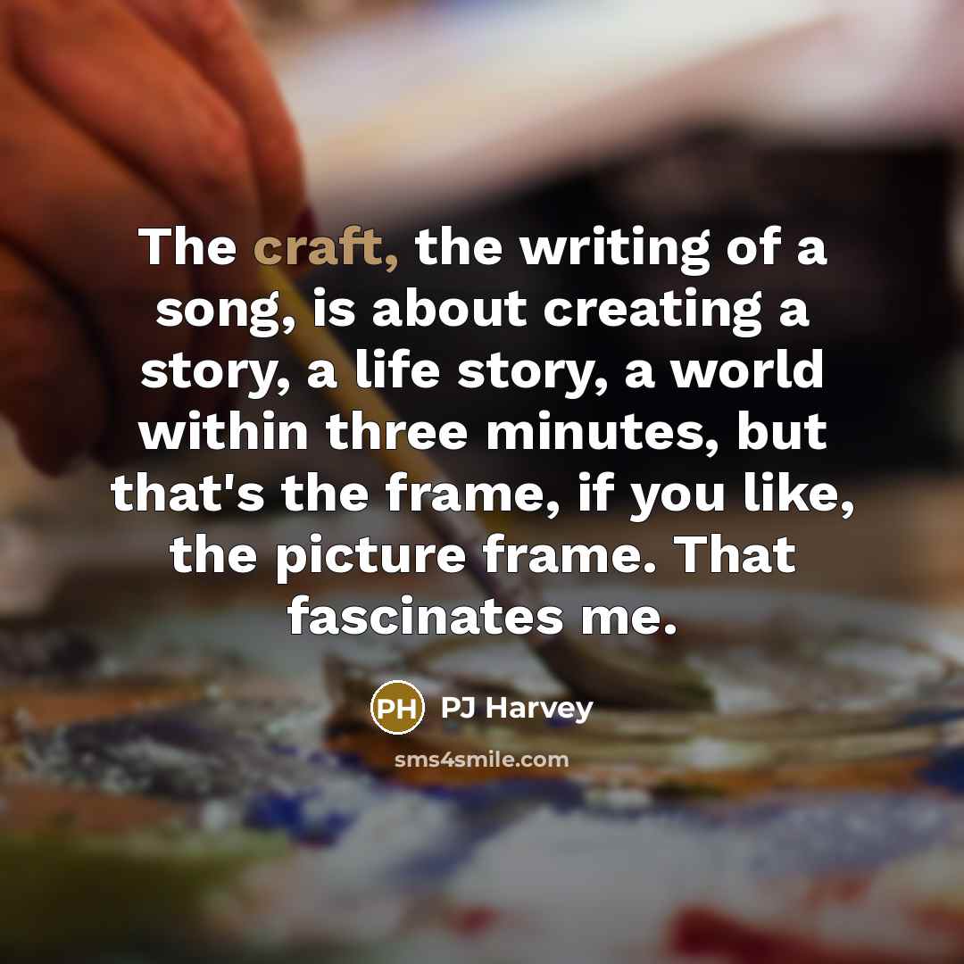 “The craft, the writing of a song, is about creating…” quote by PJ Harvey