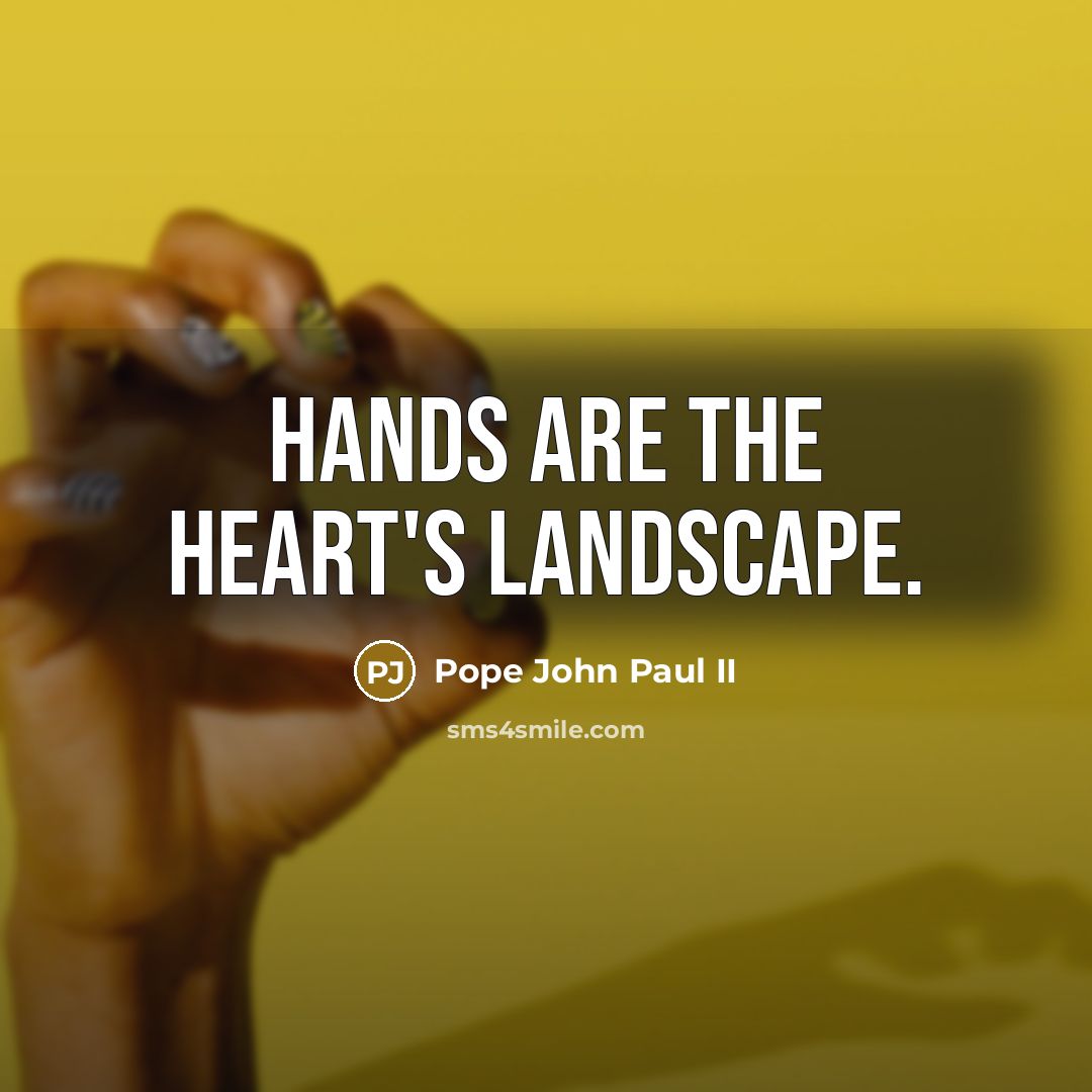 “Hands are the heart's landscape.…” quote by Pope John Paul II