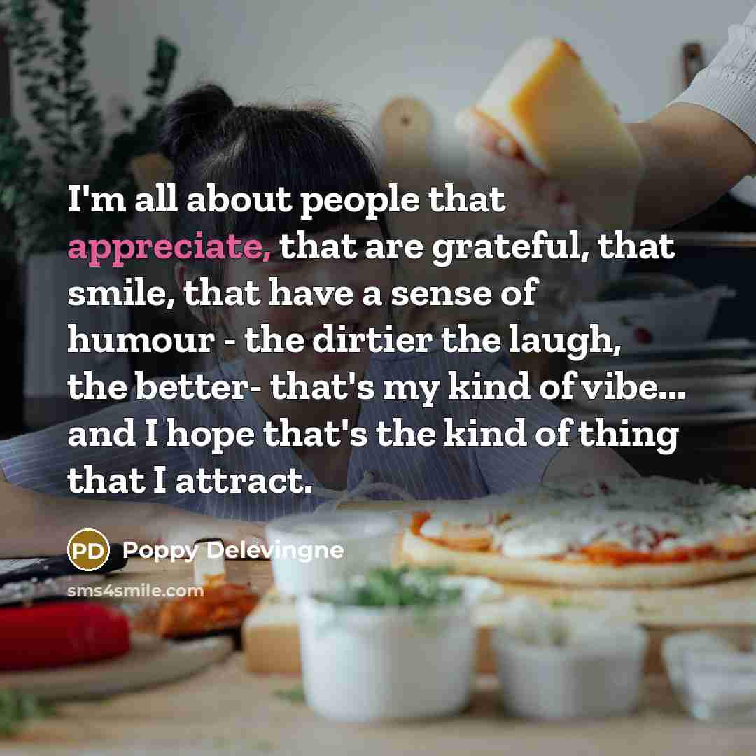 “I'm all about people that appreciate, that are grateful, that…” quote by Poppy Delevingne