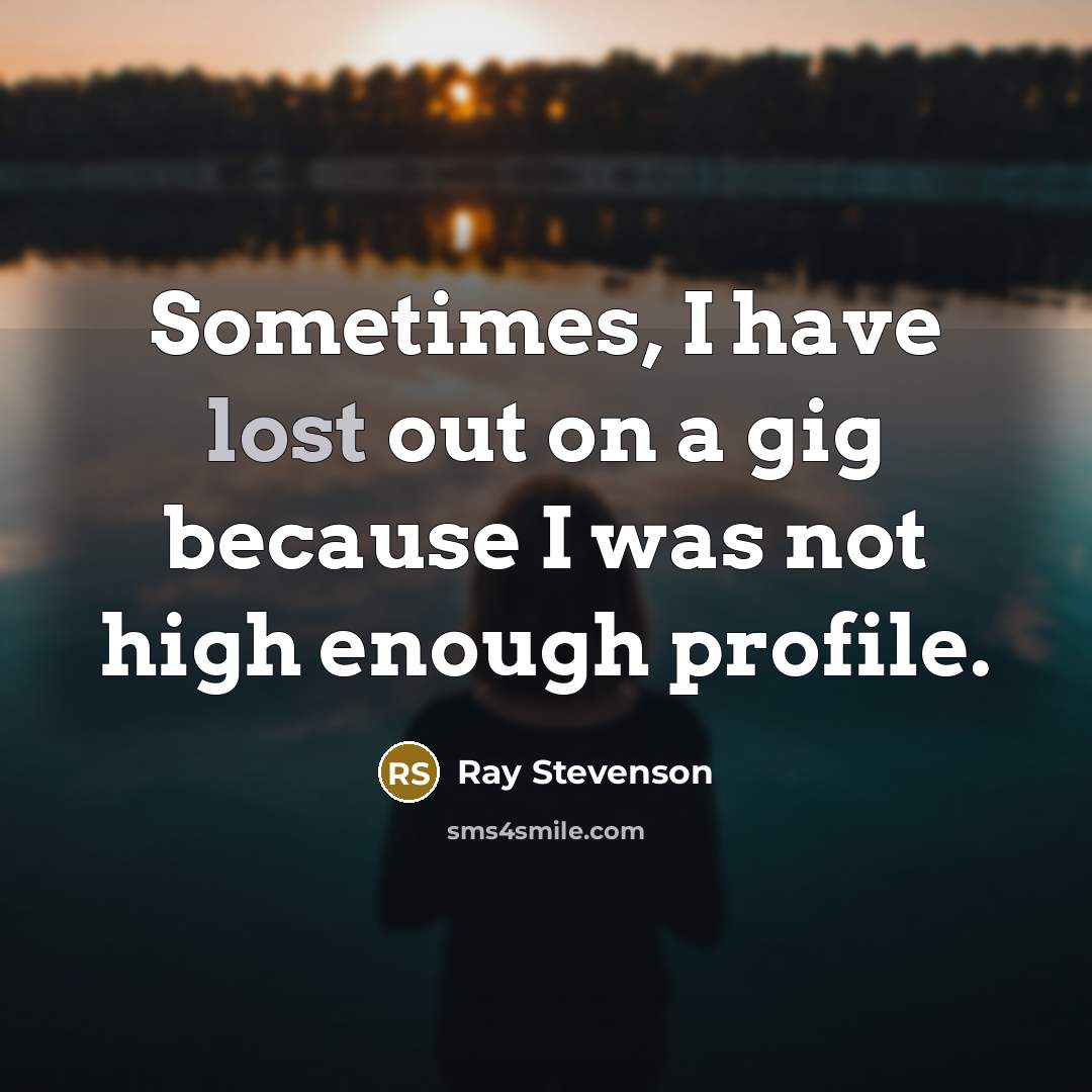 “Sometimes, I have lost out on a gig because I…” quote by Ray Stevenson
