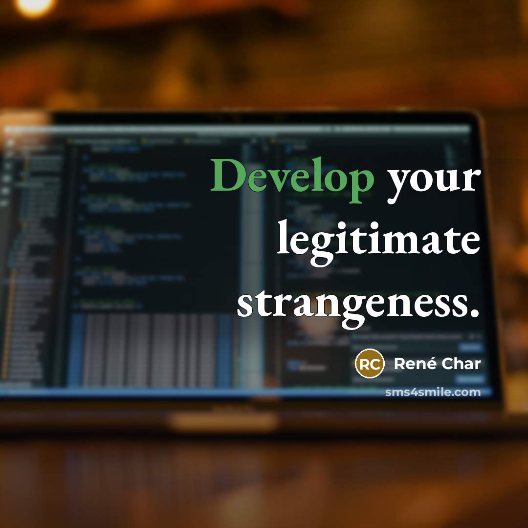 “Develop your legitimate strangeness.” quote by Rene Char