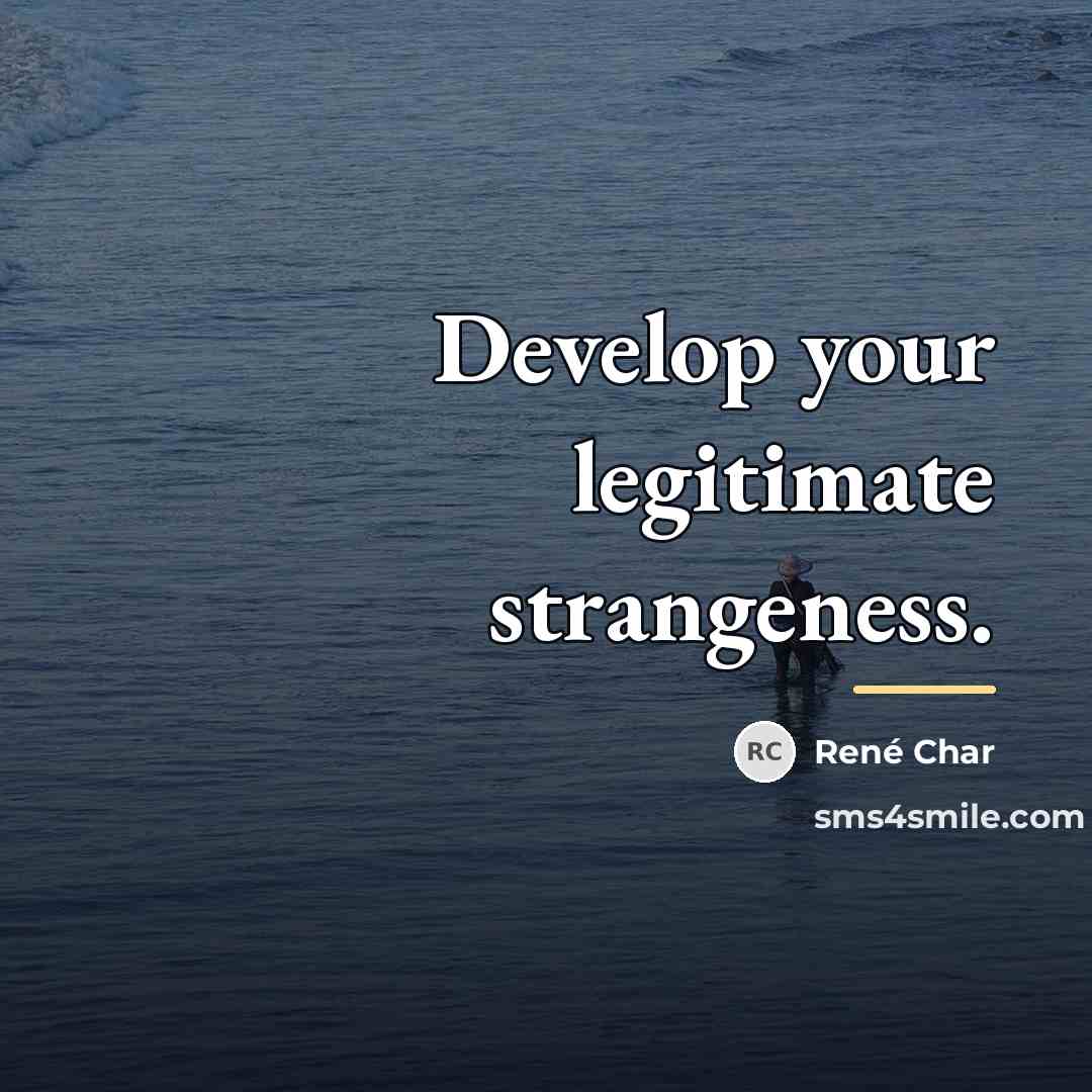 “Develop your legitimate strangeness.…” quote by Rene Char