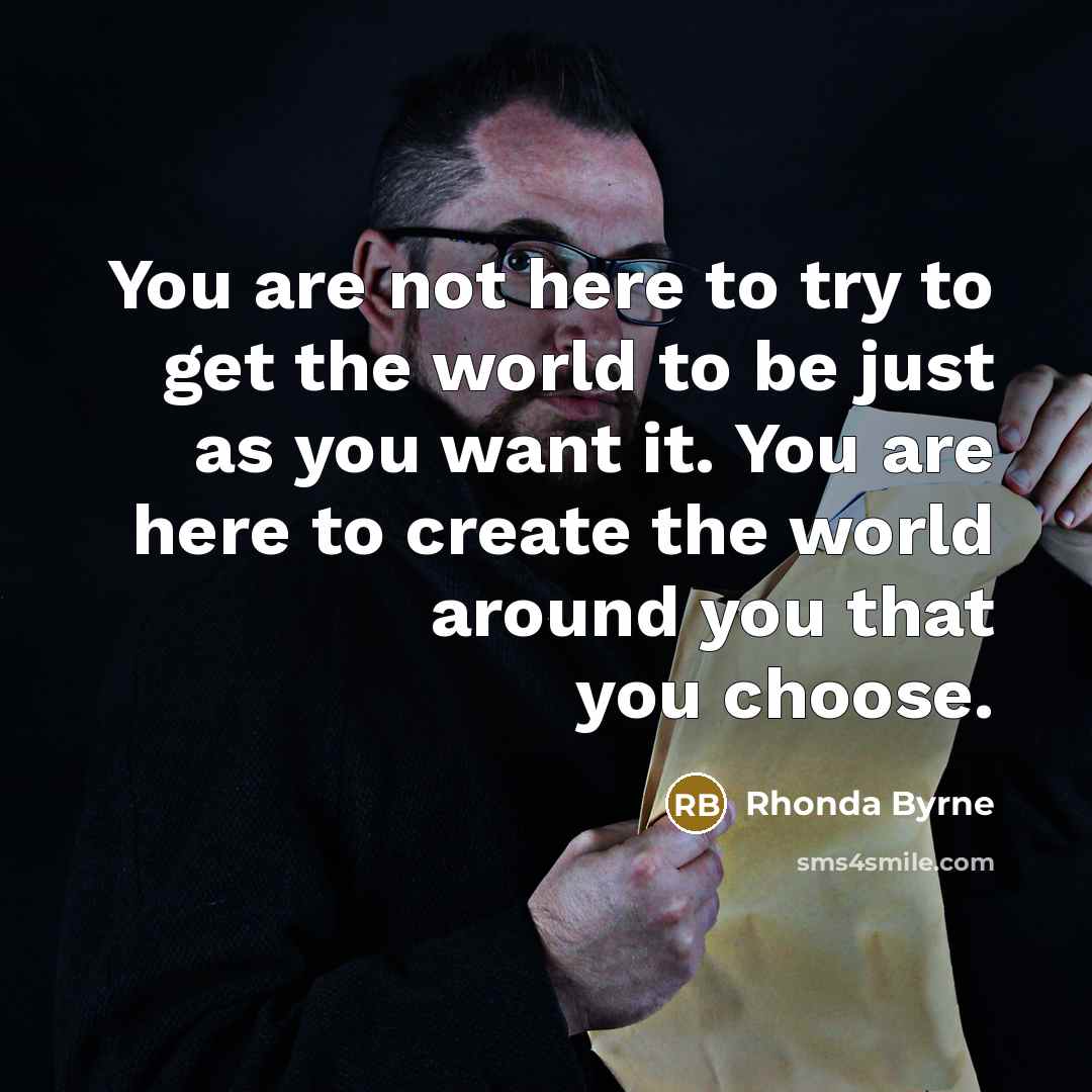 “You are not here to try to get the world…” quote by Rhonda Byrne