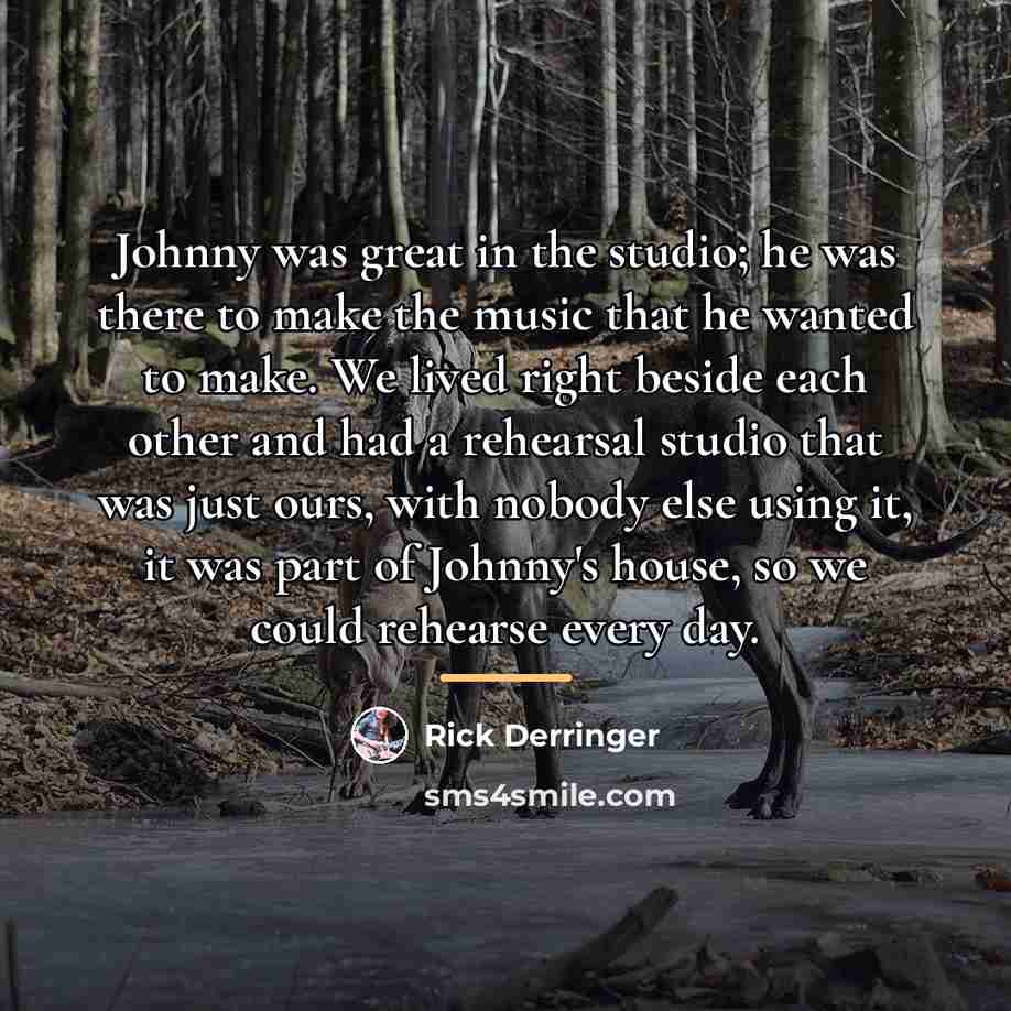“Johnny was great in the studio; he was there to…” quote by Rick Derringer