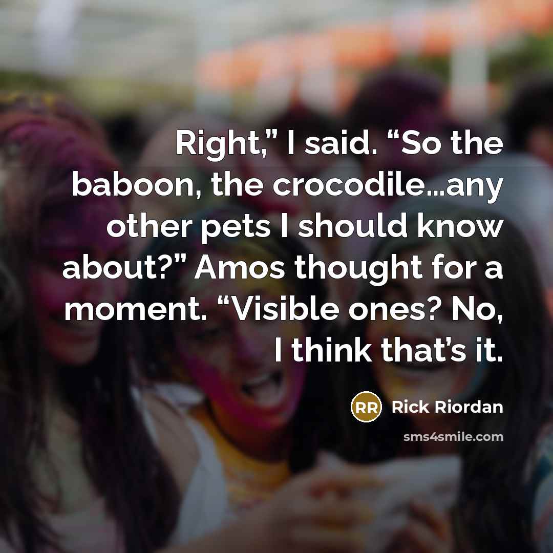 “Right,” I said. “So the baboon, the crocodile…any other pets…” quote by Rick Riordan