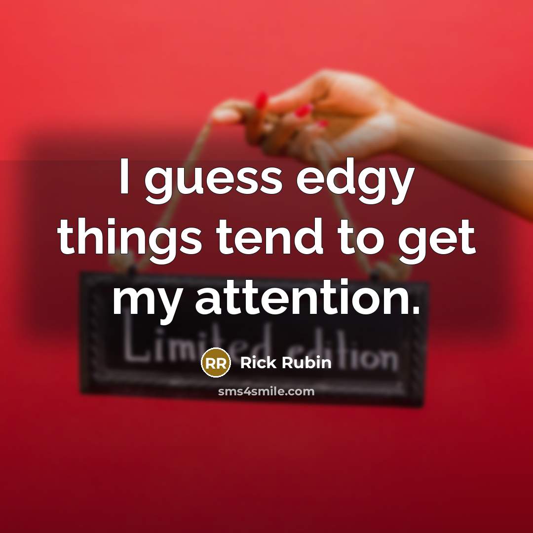 “I guess edgy things tend to get my attention.…” quote by Rick Rubin