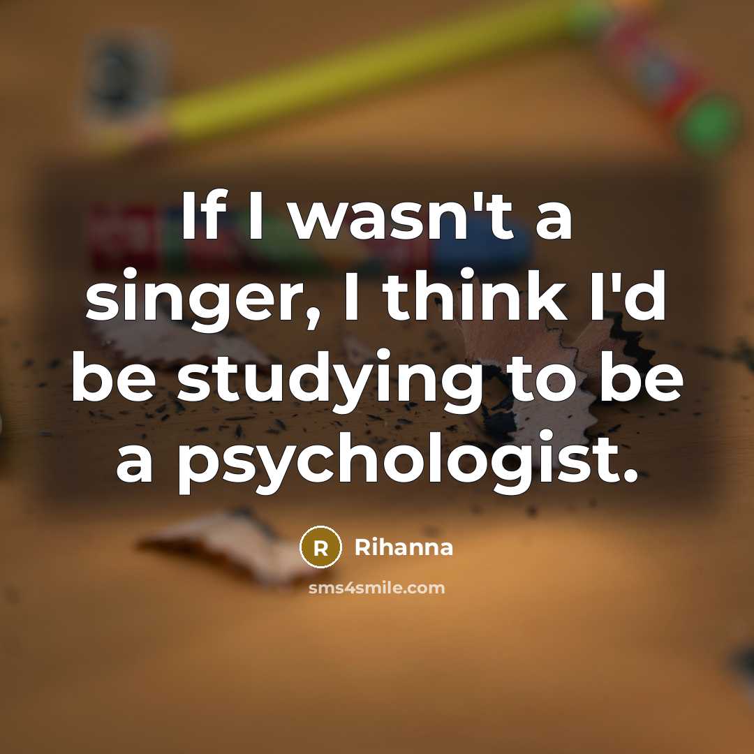 “If I wasn't a singer, I think I'd be studying…” quote by Rihanna