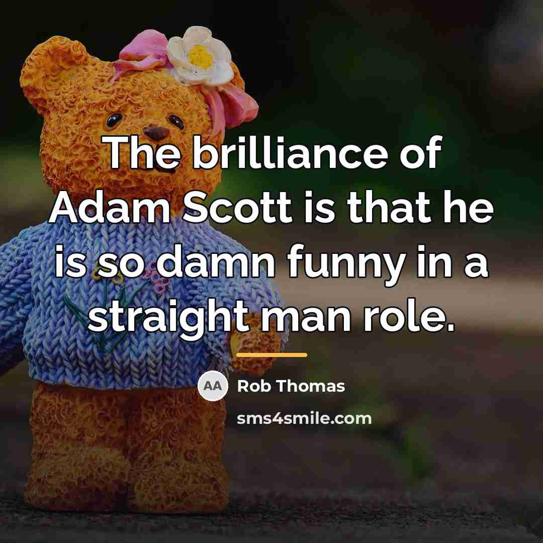 “The brilliance of Adam Scott is that he is so…” quote by Rob Thomas
