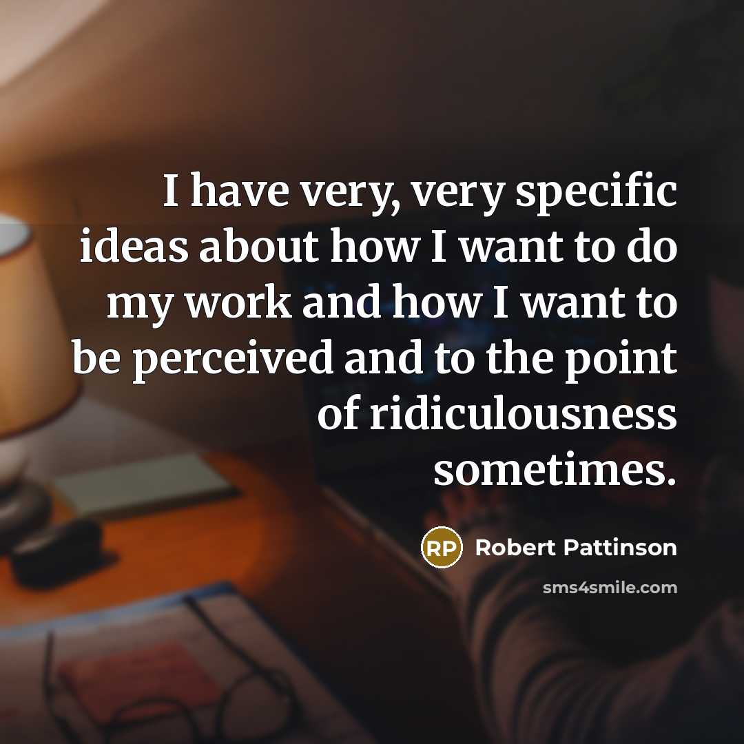 “I have very, very specific ideas about how I want…” quote by Robert Pattinson