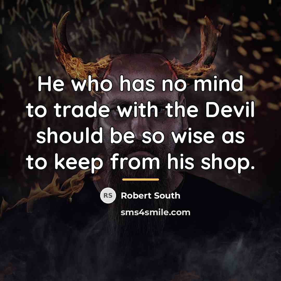 “He who has no mind to trade with the Devil…” quote by Robert South