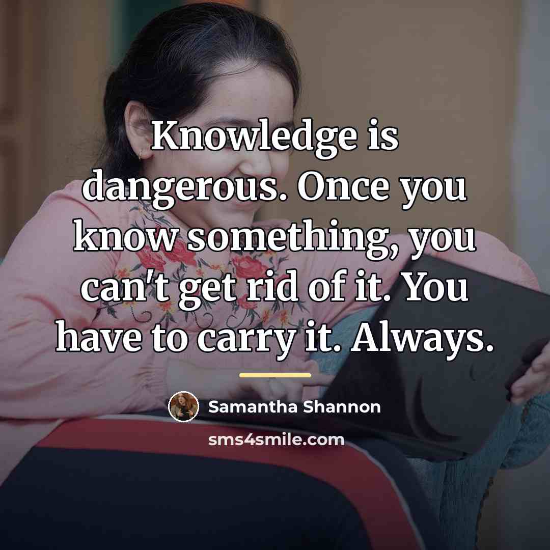 “Knowledge is dangerous. Once you know something, you can't get…” quote by Samantha Shannon