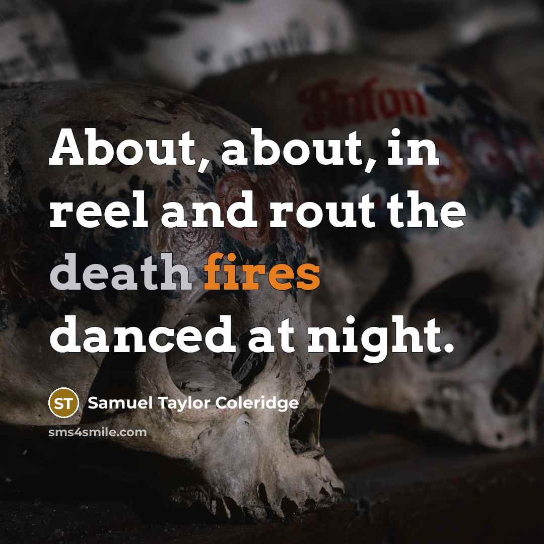 “About, about, in reel and rout the death fires danced…” quote by Samuel Taylor Coleridge