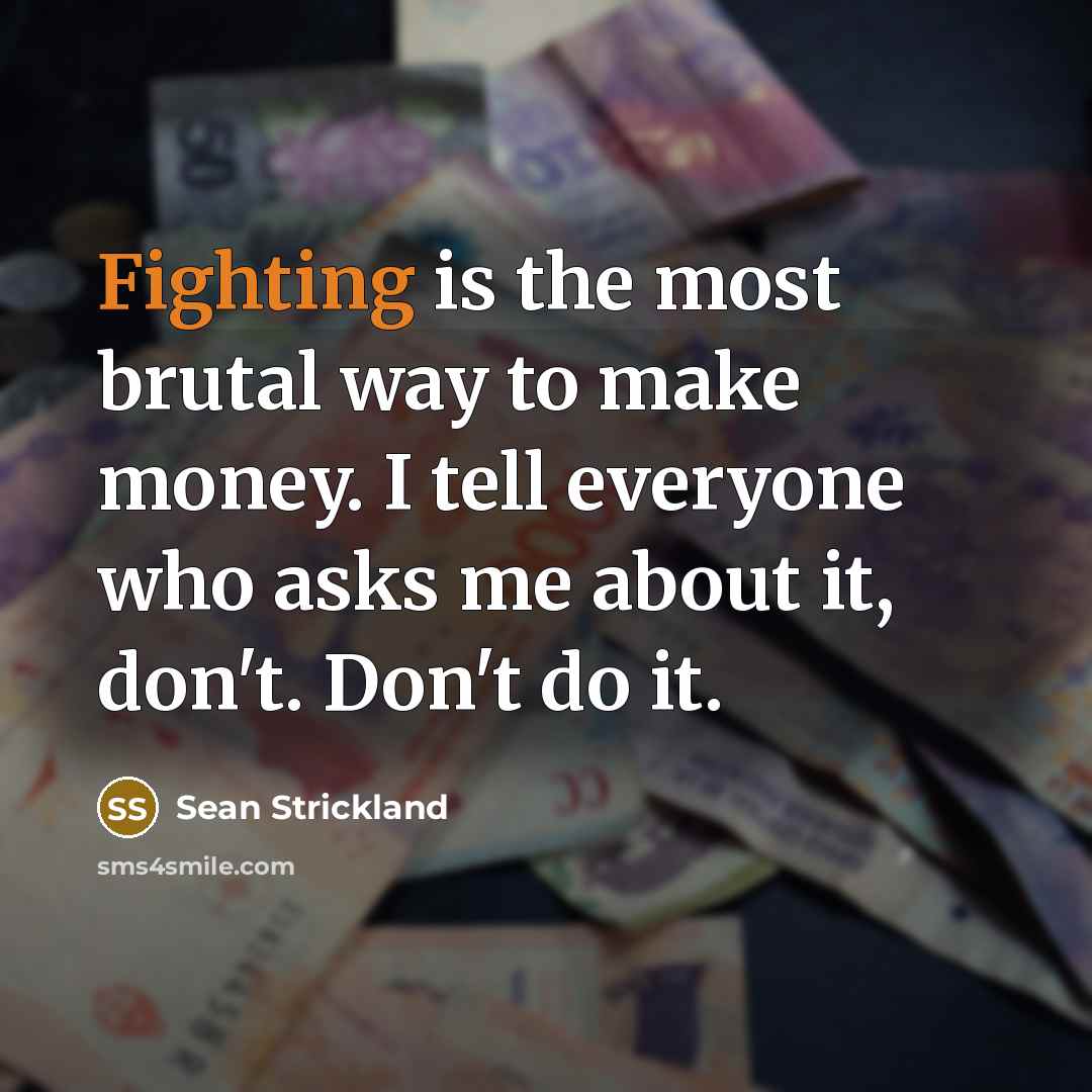“Fighting is the most brutal way to make money. I…” quote by Sean Strickland