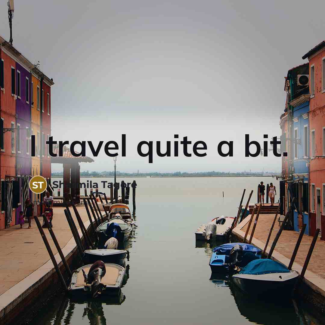 “I travel quite a bit.…” quote by Sharmila Tagore