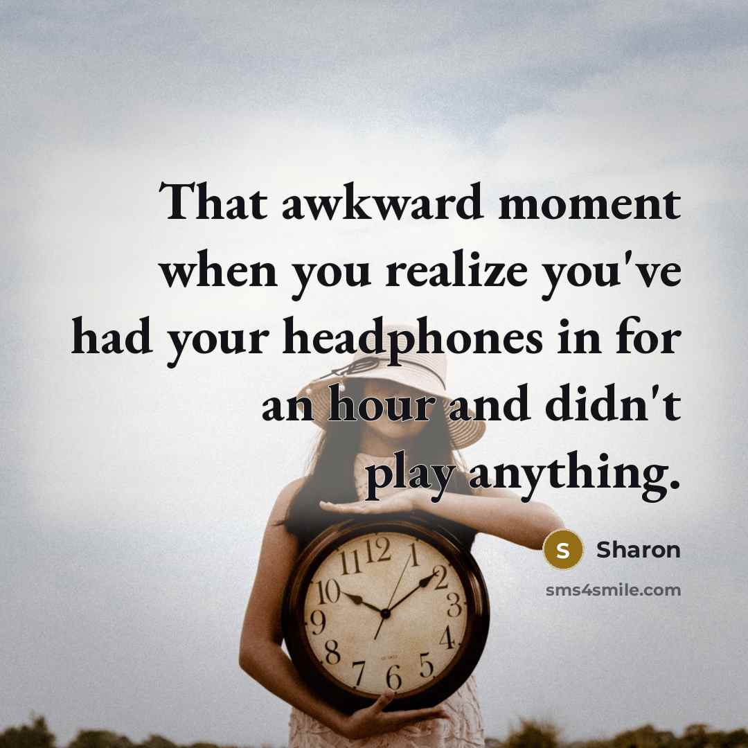 “That awkward moment when you realize you've had your headphones…” quote by Sharon