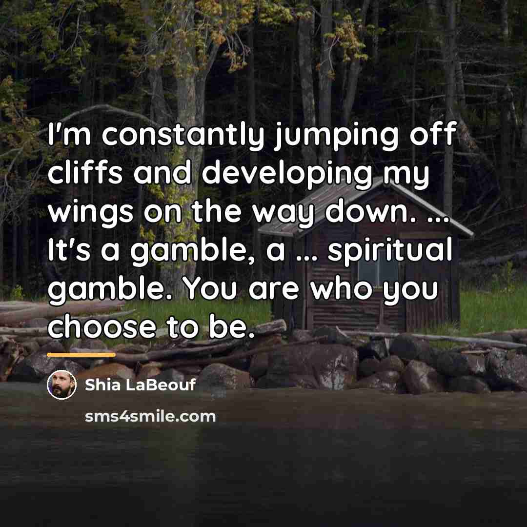 “I'm constantly jumping off cliffs and developing my wings on…” quote by Shia LaBeouf