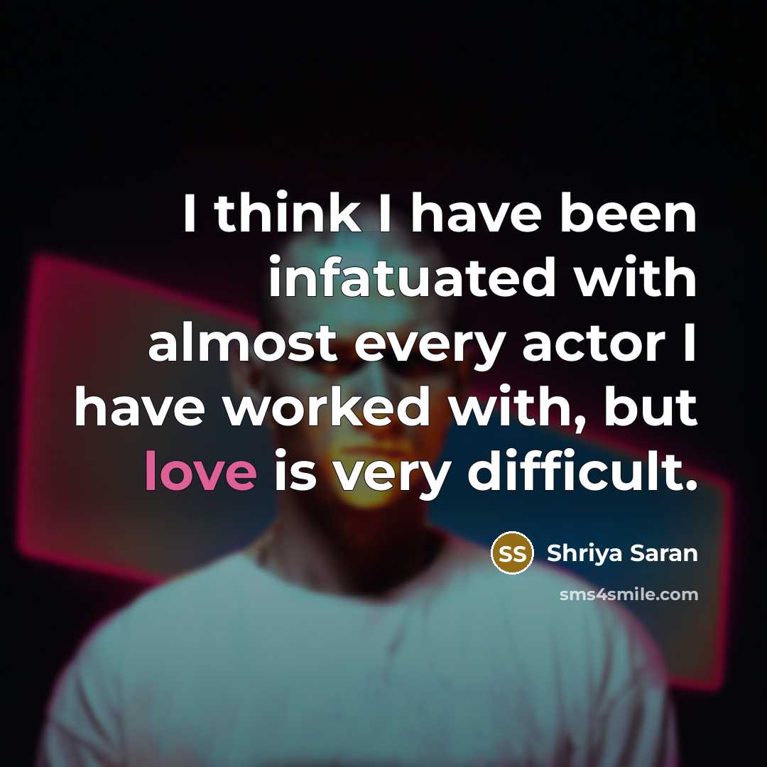 “I think I have been infatuated with almost every actor…” quote by Shriya Saran