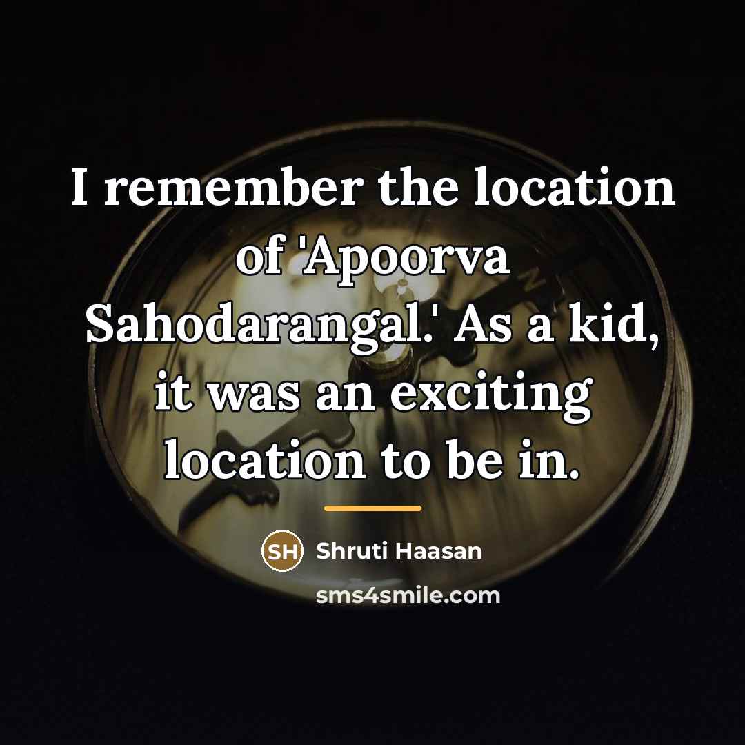 “I remember the location of 'Apoorva Sahodarangal.' As a kid,…” quote by Shruti Haasan