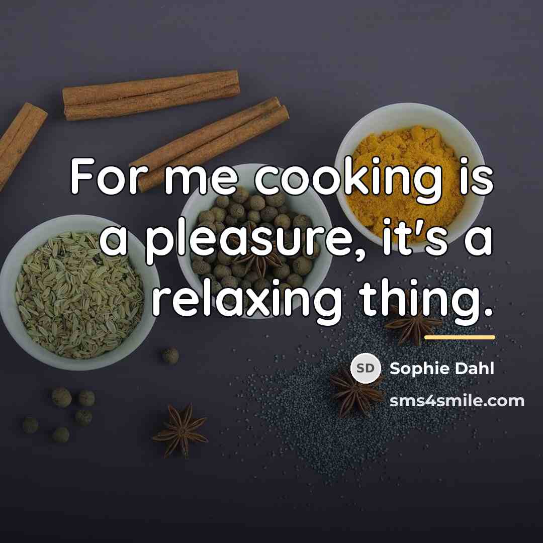 “For me cooking is a pleasure, it's a relaxing thing.…” quote by Sophie Dahl