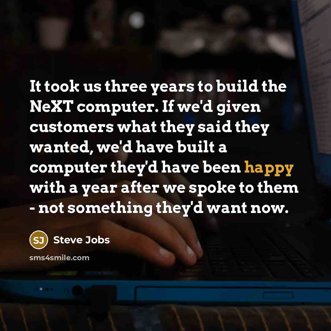 “It took us three years to build the NeXT computer.…” quote by Steve Jobs