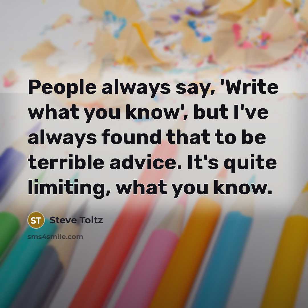 “People always say, 'Write what you know', but I've always…” quote by Steve Toltz