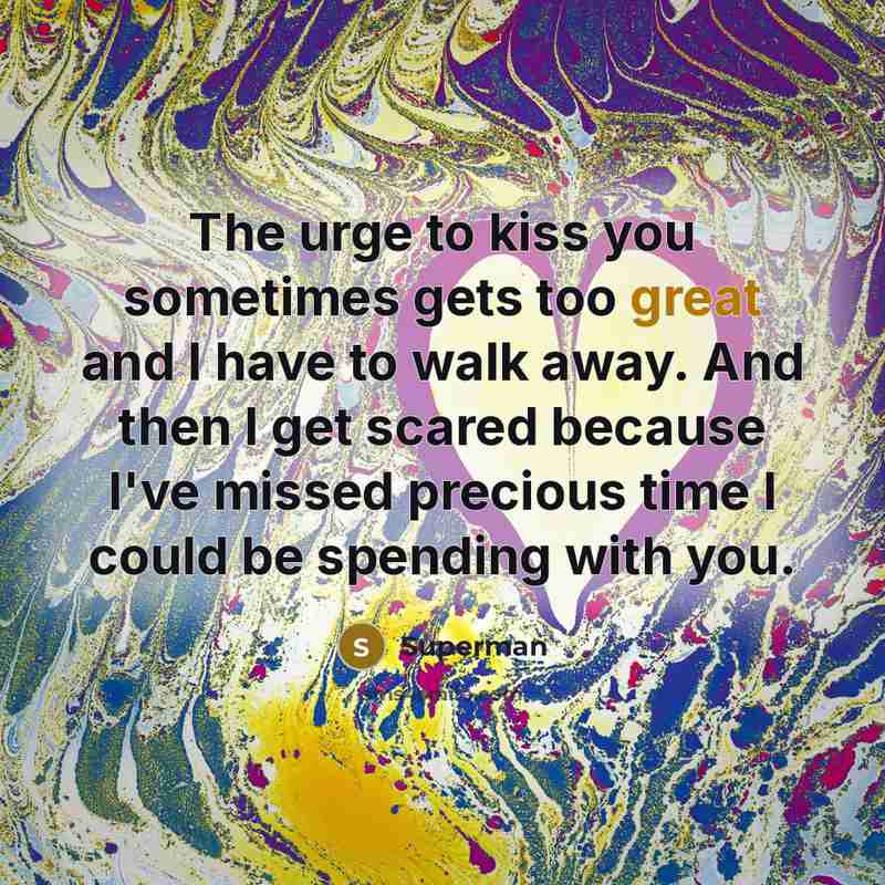 “The urge to kiss you sometimes gets too great and…” quote by Superman