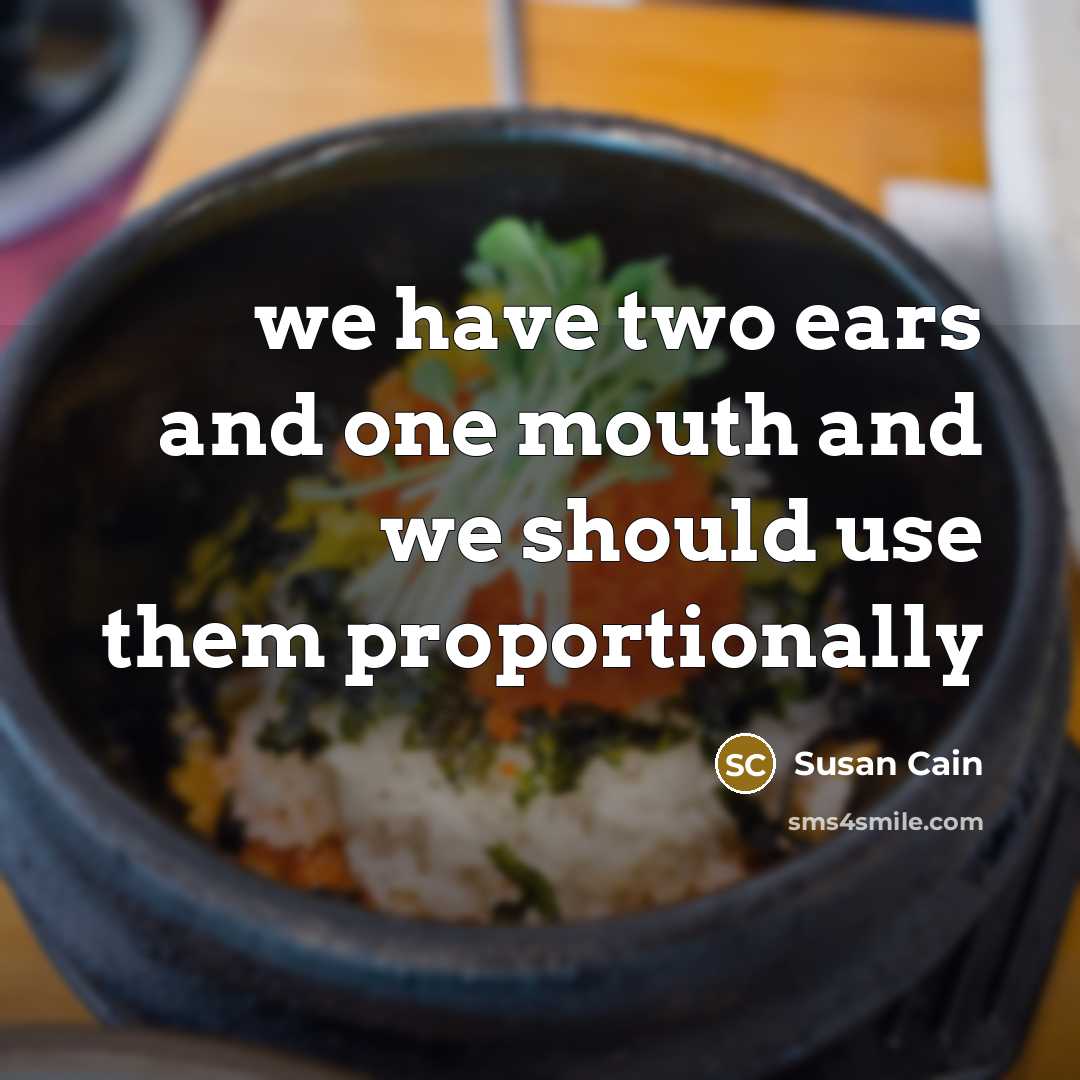 “we have two ears and one mouth and we should…” quote by Susan Cain