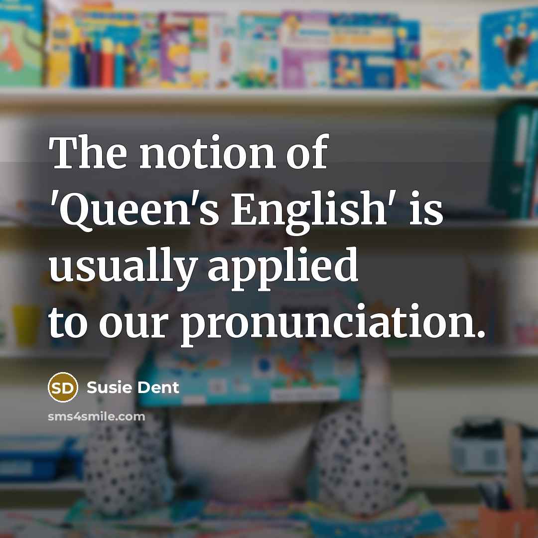 “The notion of 'Queen's English' is usually applied to our…” quote by Susie Dent