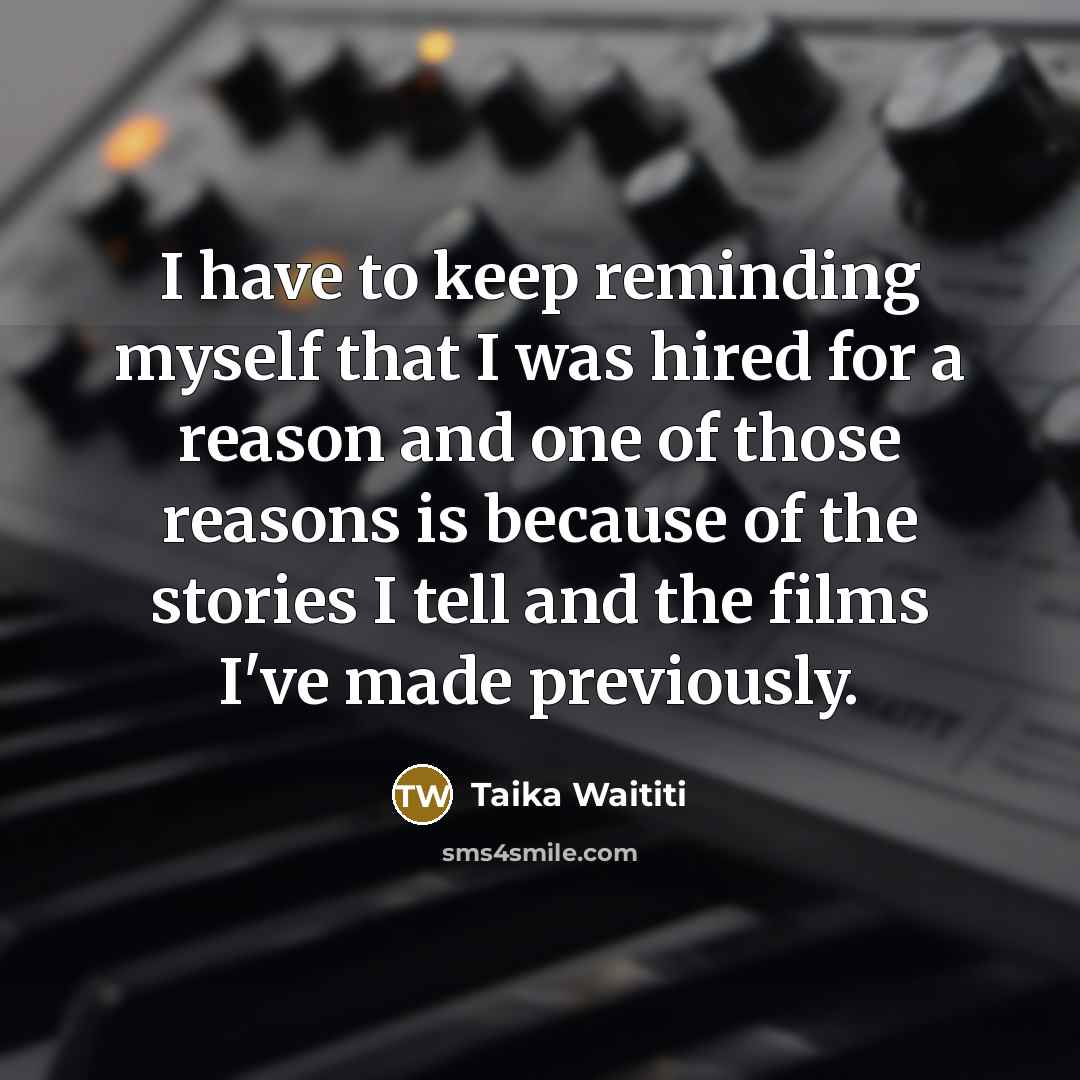 “I have to keep reminding myself that I was hired…” quote by Taika Waititi