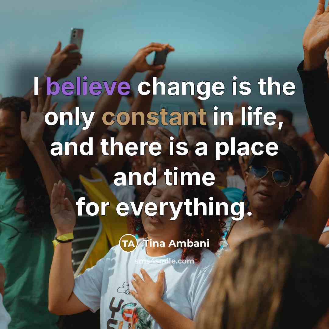 “I believe change is the only constant in life, and…” quote by Tina Ambani