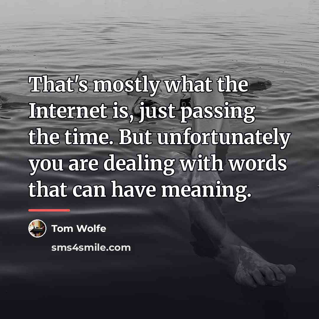 “That's mostly what the Internet is, just passing the time.…” quote by Tom Wolfe