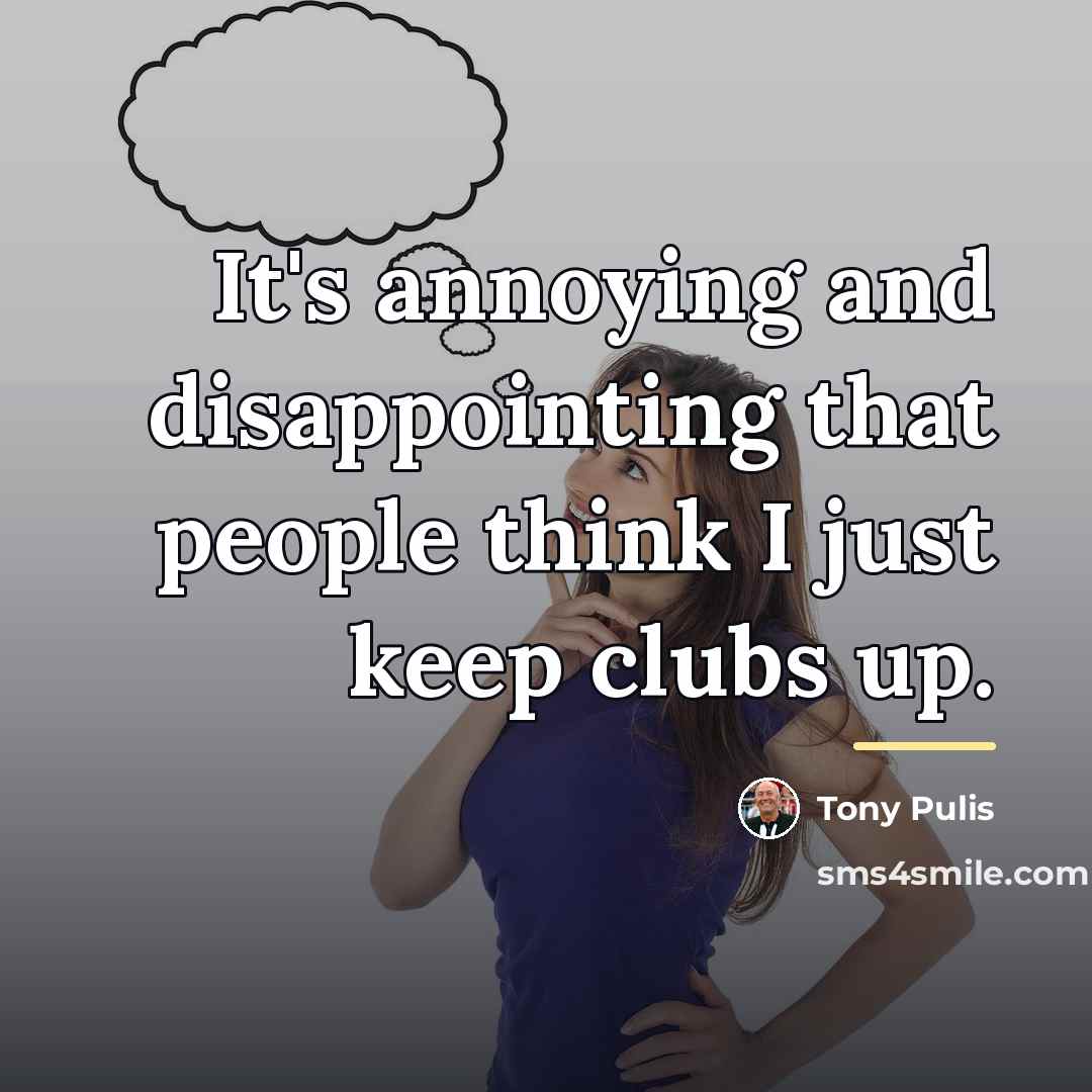 “It's annoying and disappointing that people think I just keep…” quote by Tony Pulis