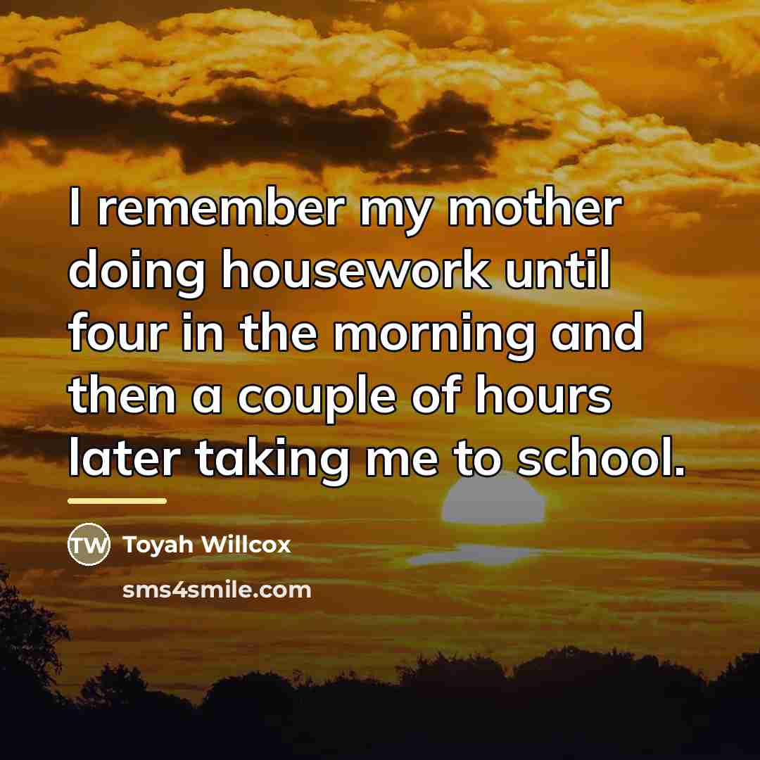 “I remember my mother doing housework until four in the…” quote by Toyah Willcox