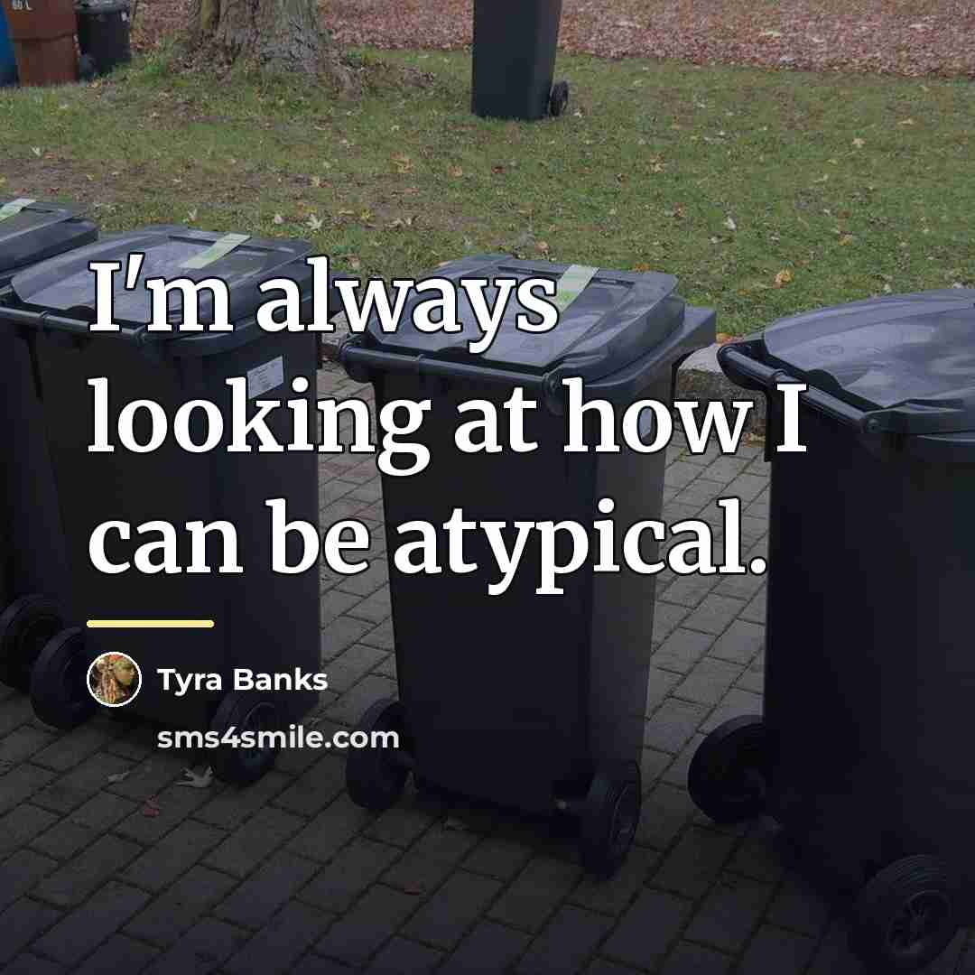 “I'm always looking at how I can be atypical.…” quote by Tyra Banks