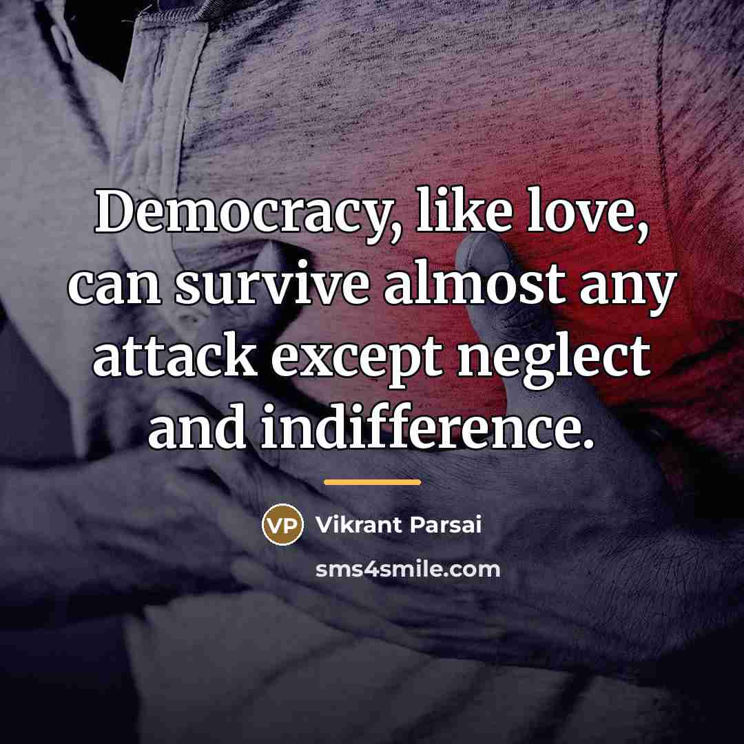 “Democracy, like love, can survive almost any attack except neglect…” quote by Vikrant Parsai