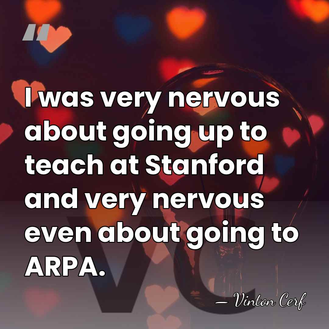 I was very nervous about going up to teach at Stanford and&hellip; - Vinton Cerf