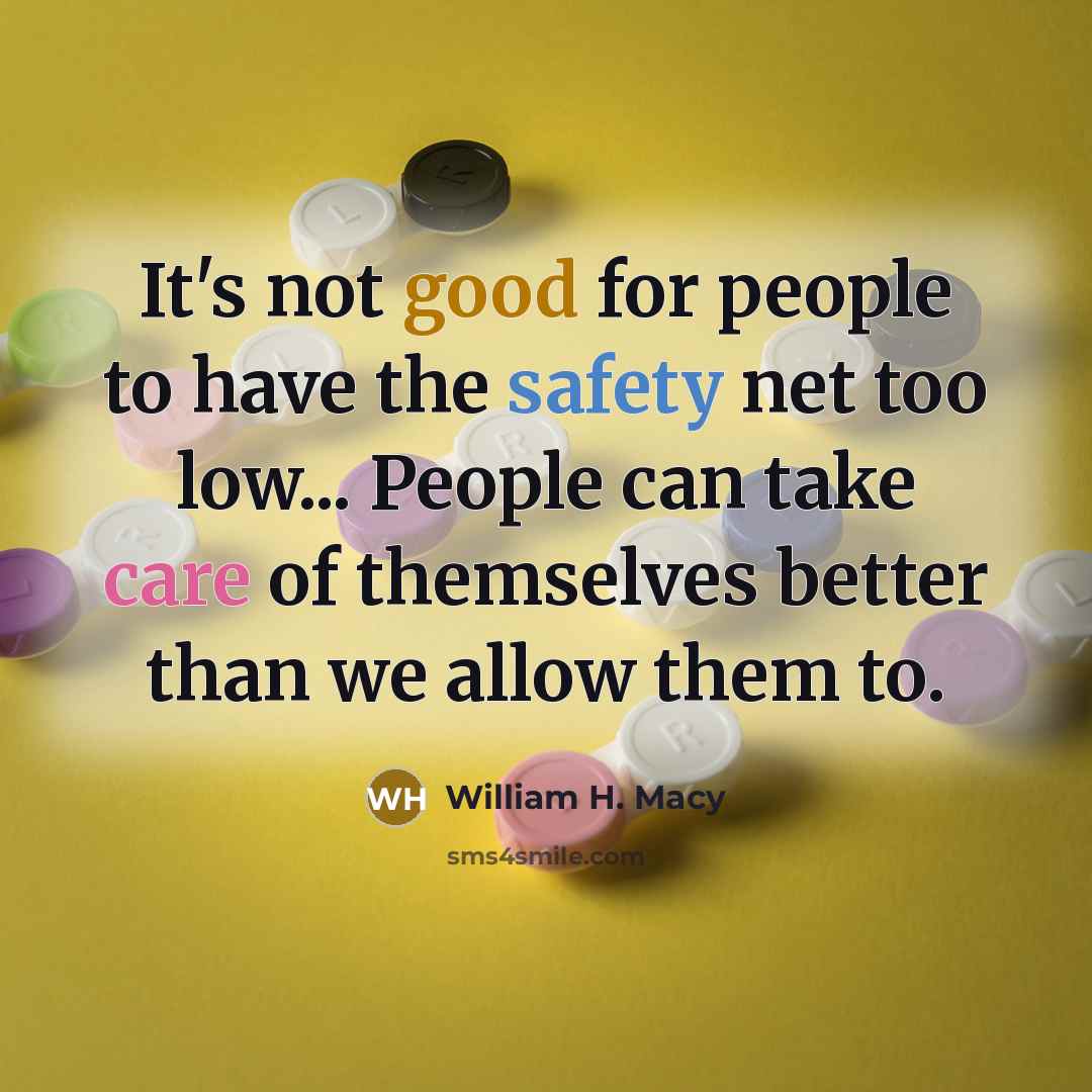 “It's not good for people to have the safety net…” quote by William H. Macy