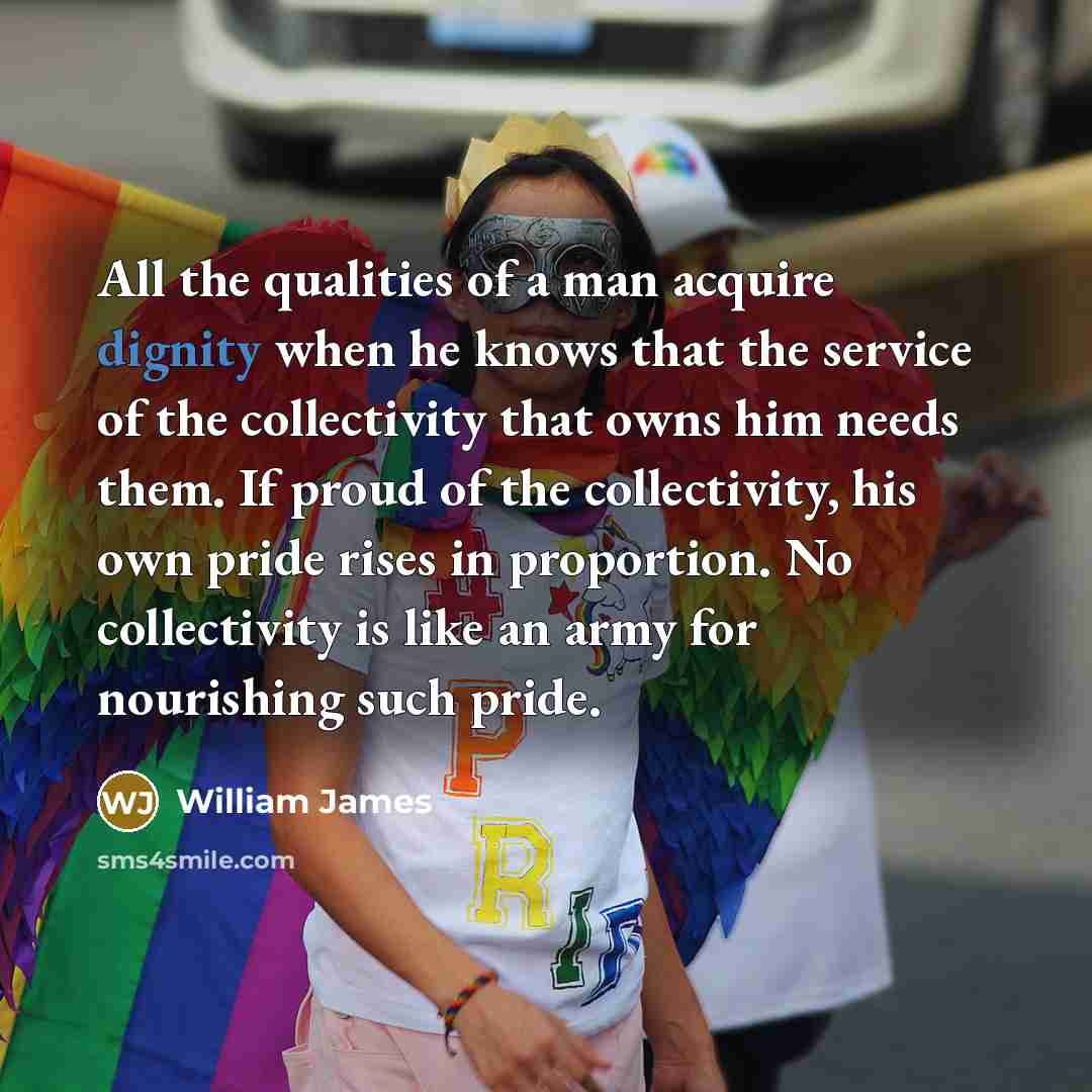 “All the qualities of a man acquire dignity when he…” quote by William James
