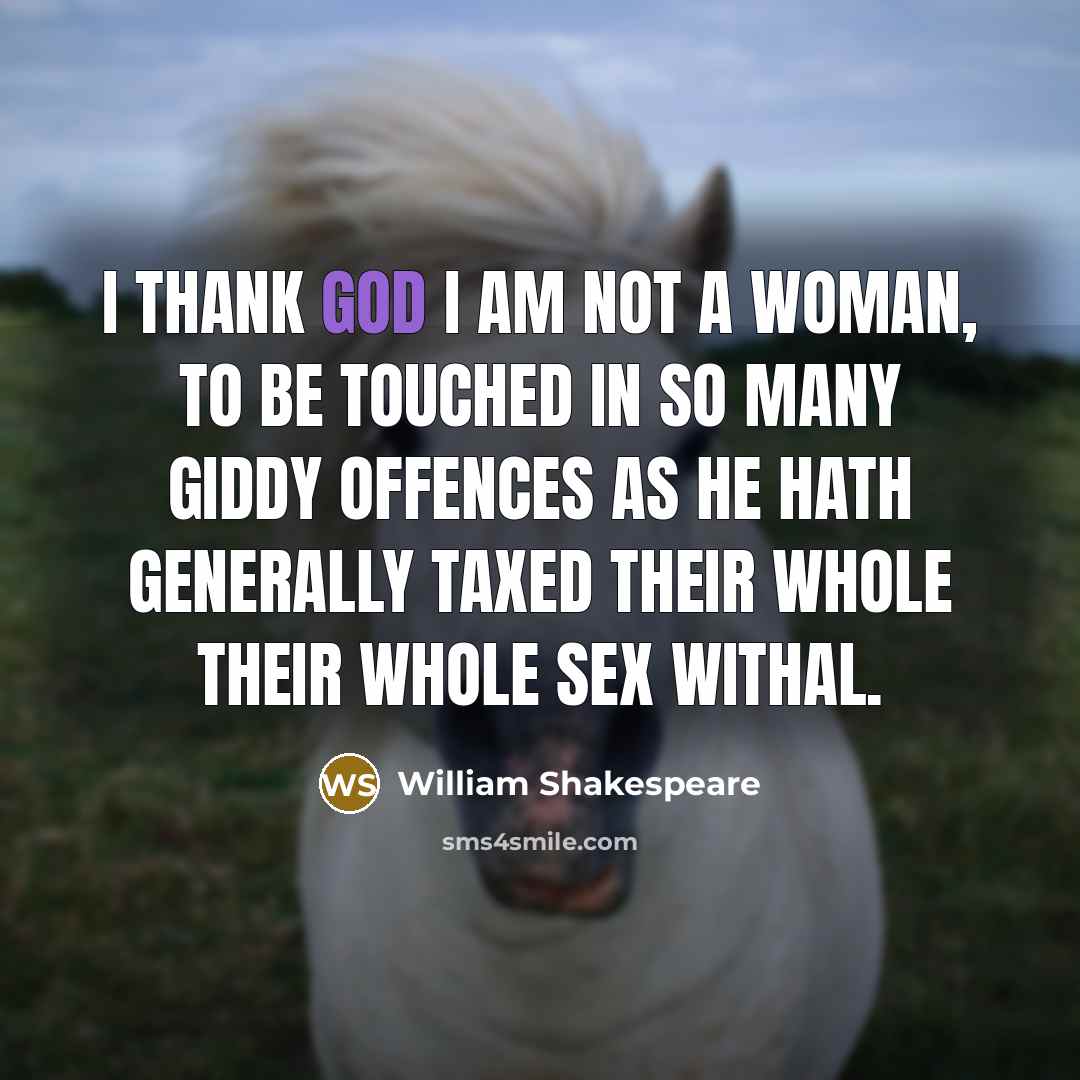 “I thank God I am not a woman, to be…” quote by William Shakespeare