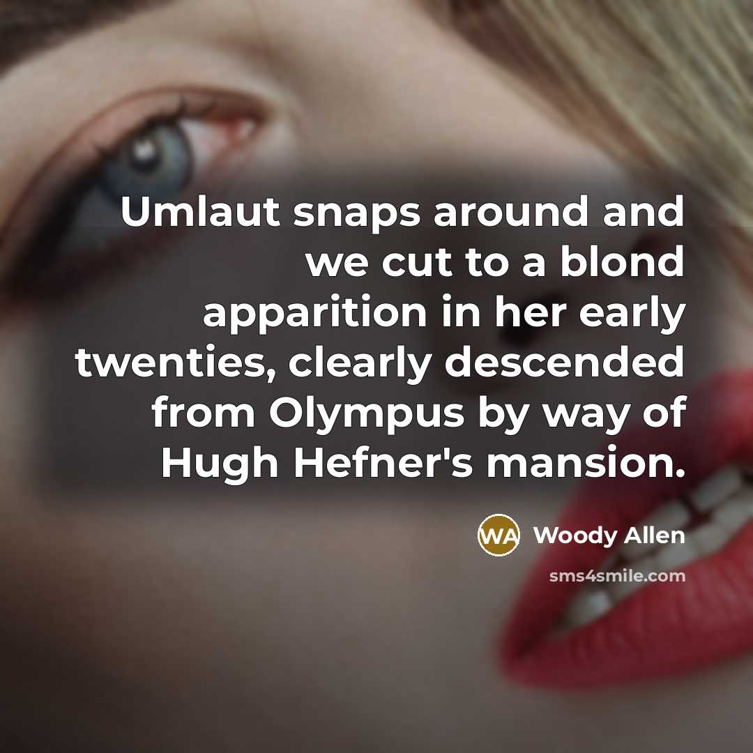 “Umlaut snaps around and we cut to a blond apparition…” quote by Woody Allen