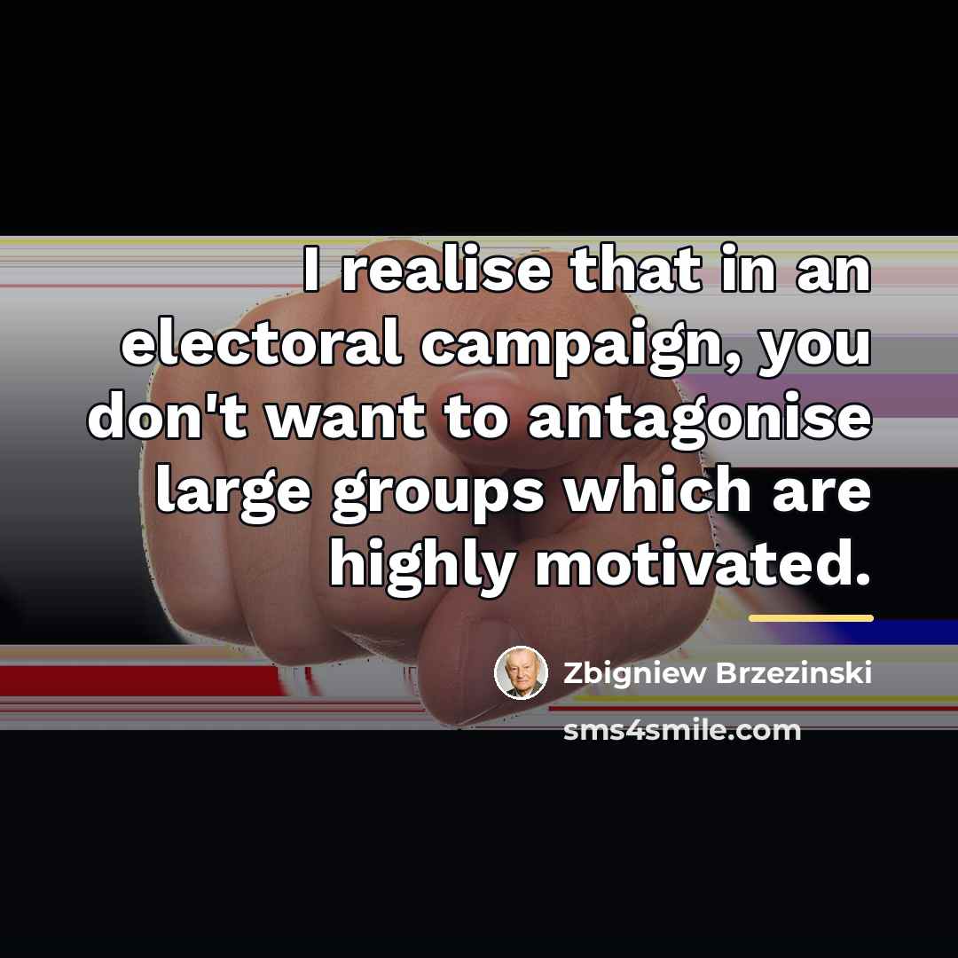 “I realise that in an electoral campaign, you don't want…” quote by Zbigniew Brzezinski