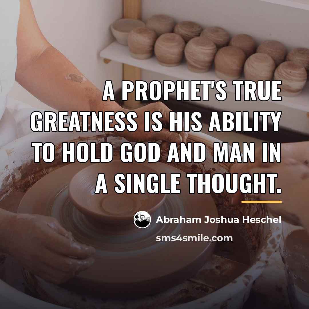 “A prophet's true greatness is his ability to hold God…” quote by Abraham Joshua Heschel