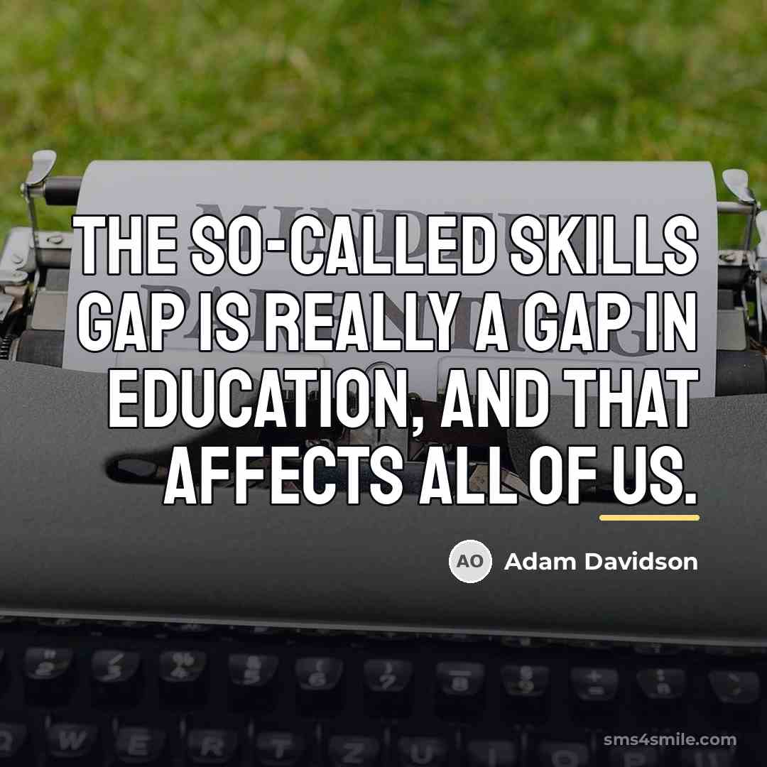 “The so-called skills gap is really a gap in education,…” quote by Adam Davidson