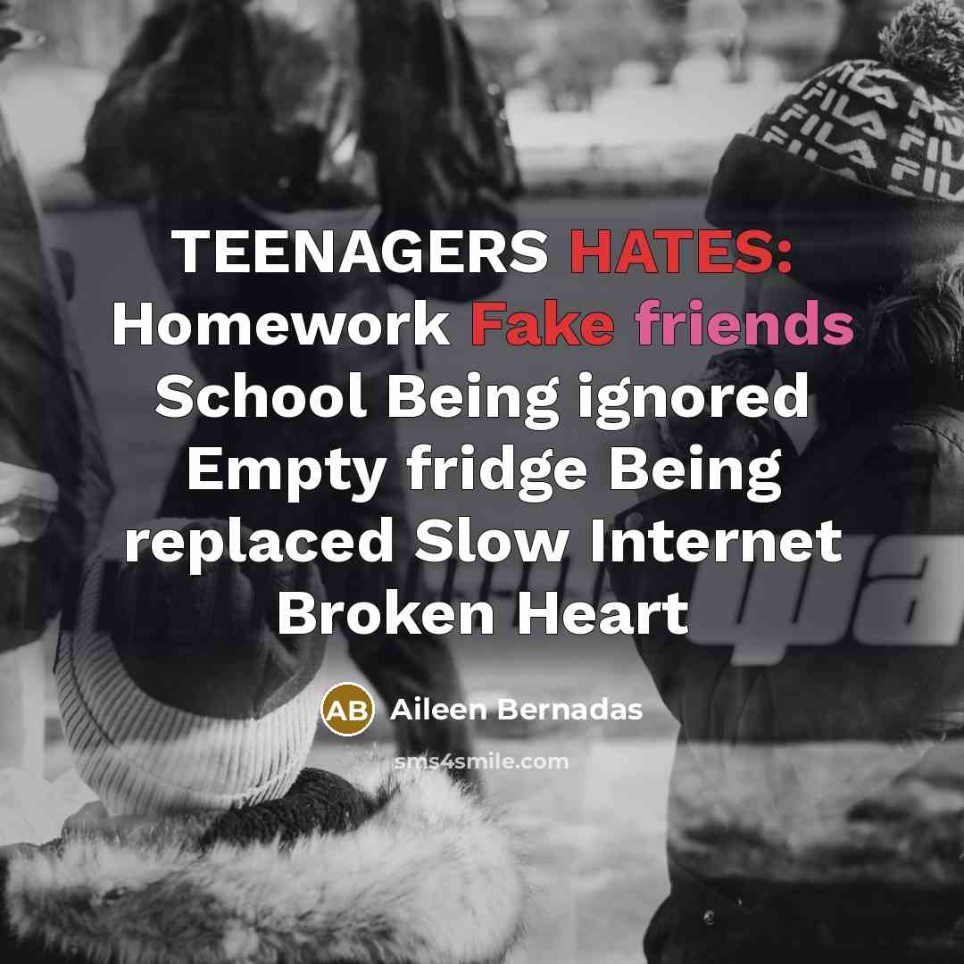 “TEENAGERS HATES: Homework Fake friends School Being ignored Empty fridge…” quote by Aileen Bernadas