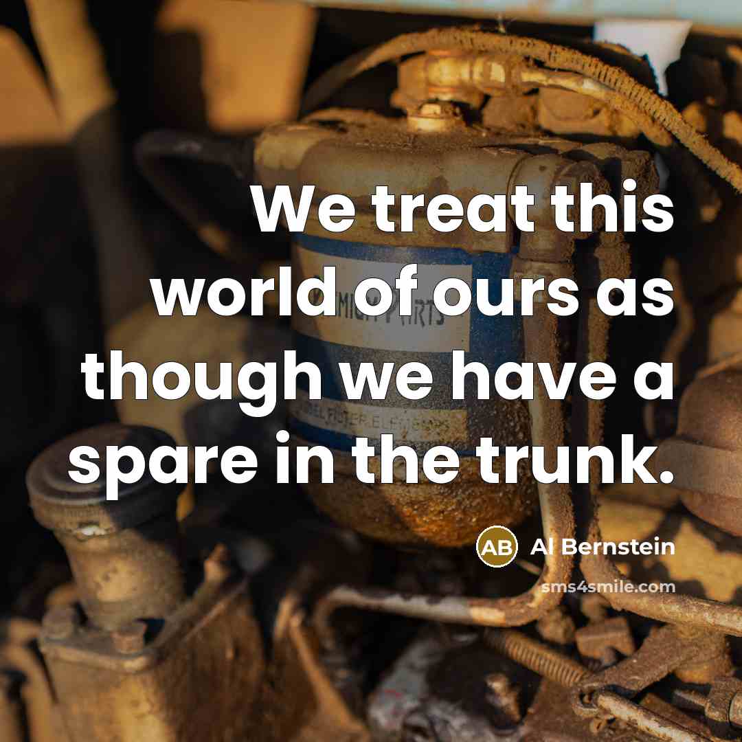 “We treat this world of ours as though we have…” quote by Al Bernstein
