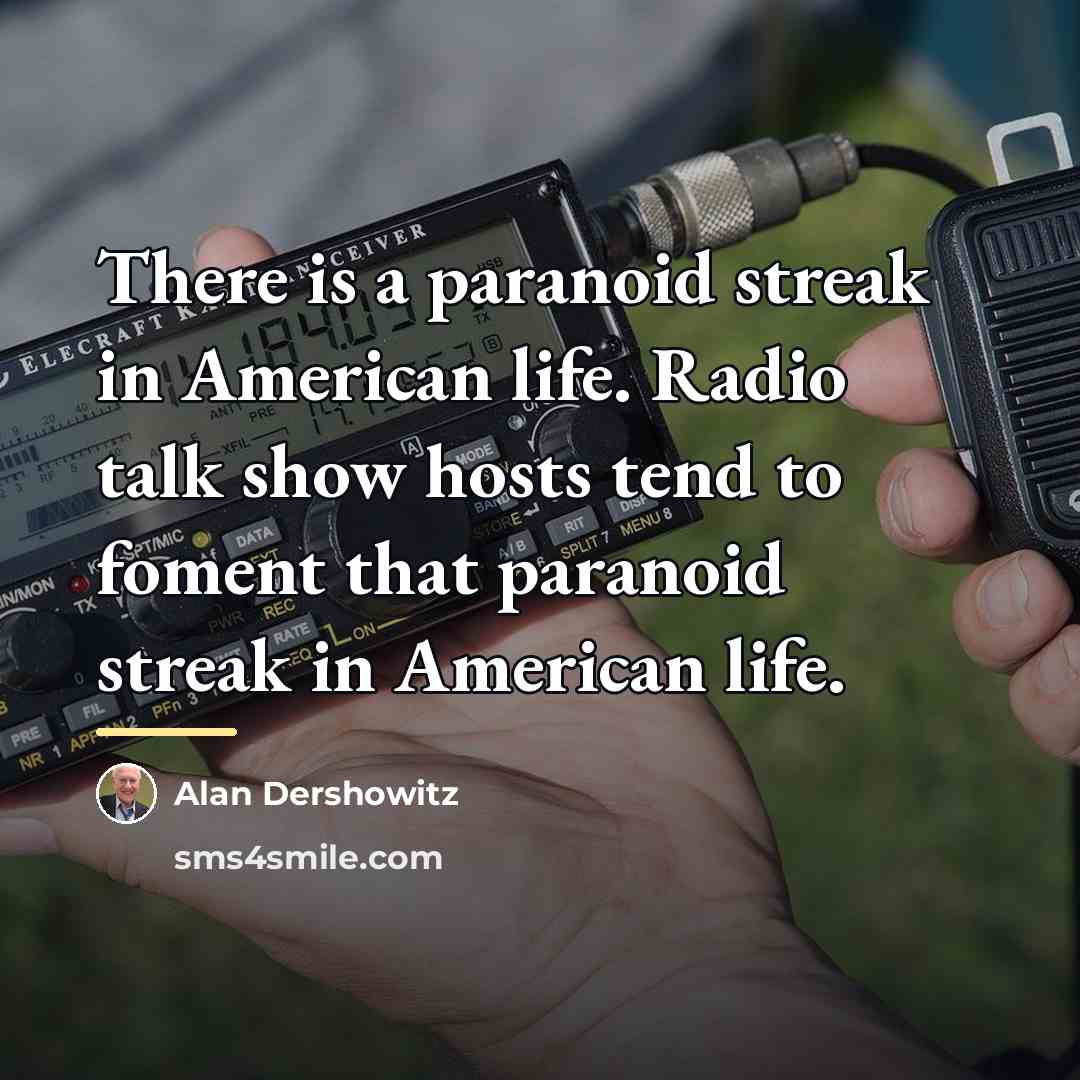 “There is a paranoid streak in American life. Radio talk…” quote by Alan Dershowitz