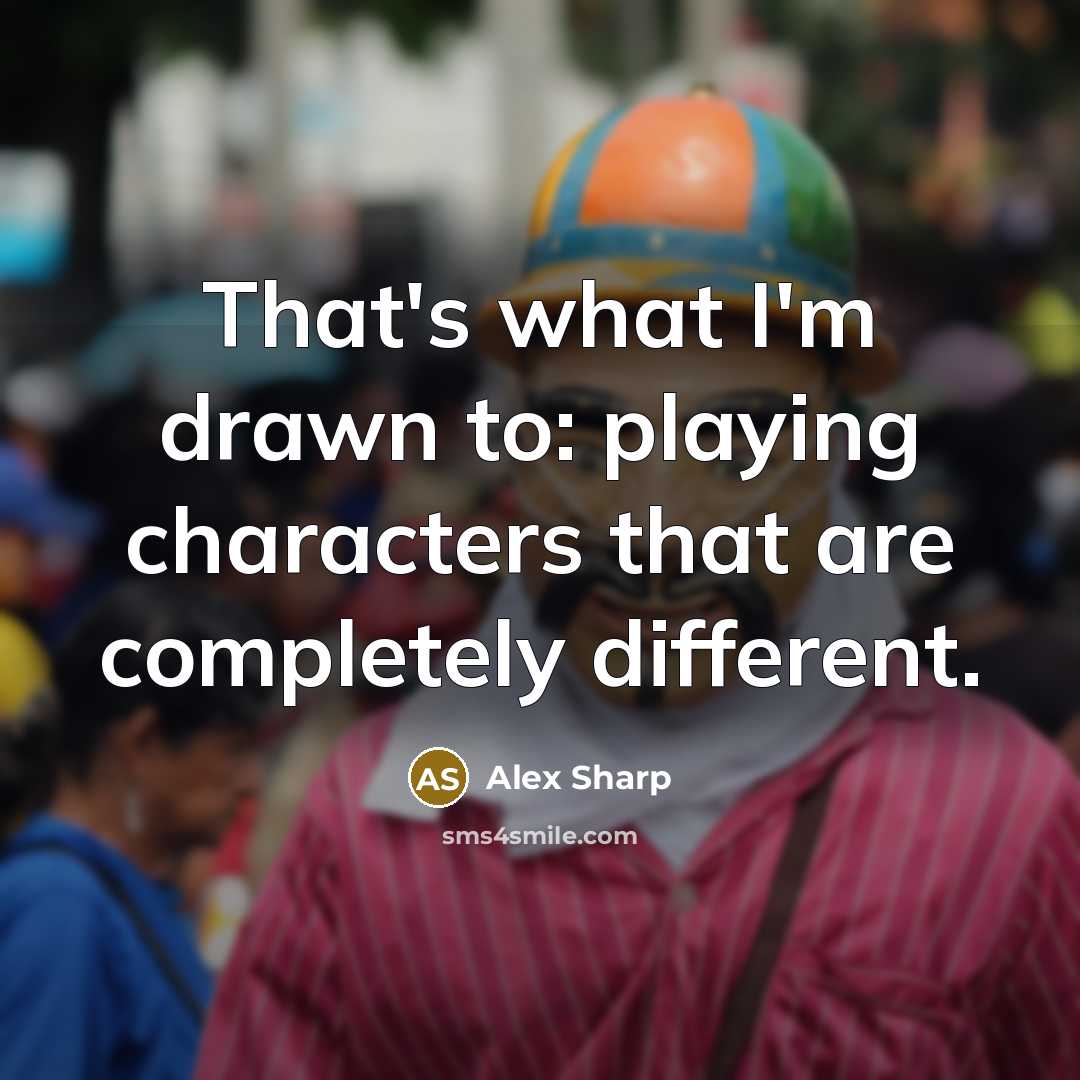 “That's what I'm drawn to: playing characters that are completely different.” quote by Alex Sharp