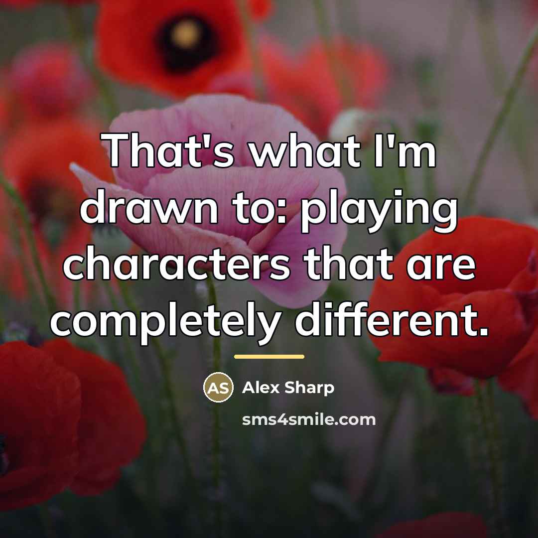 “That's what I'm drawn to: playing characters that are completely…” quote by Alex Sharp